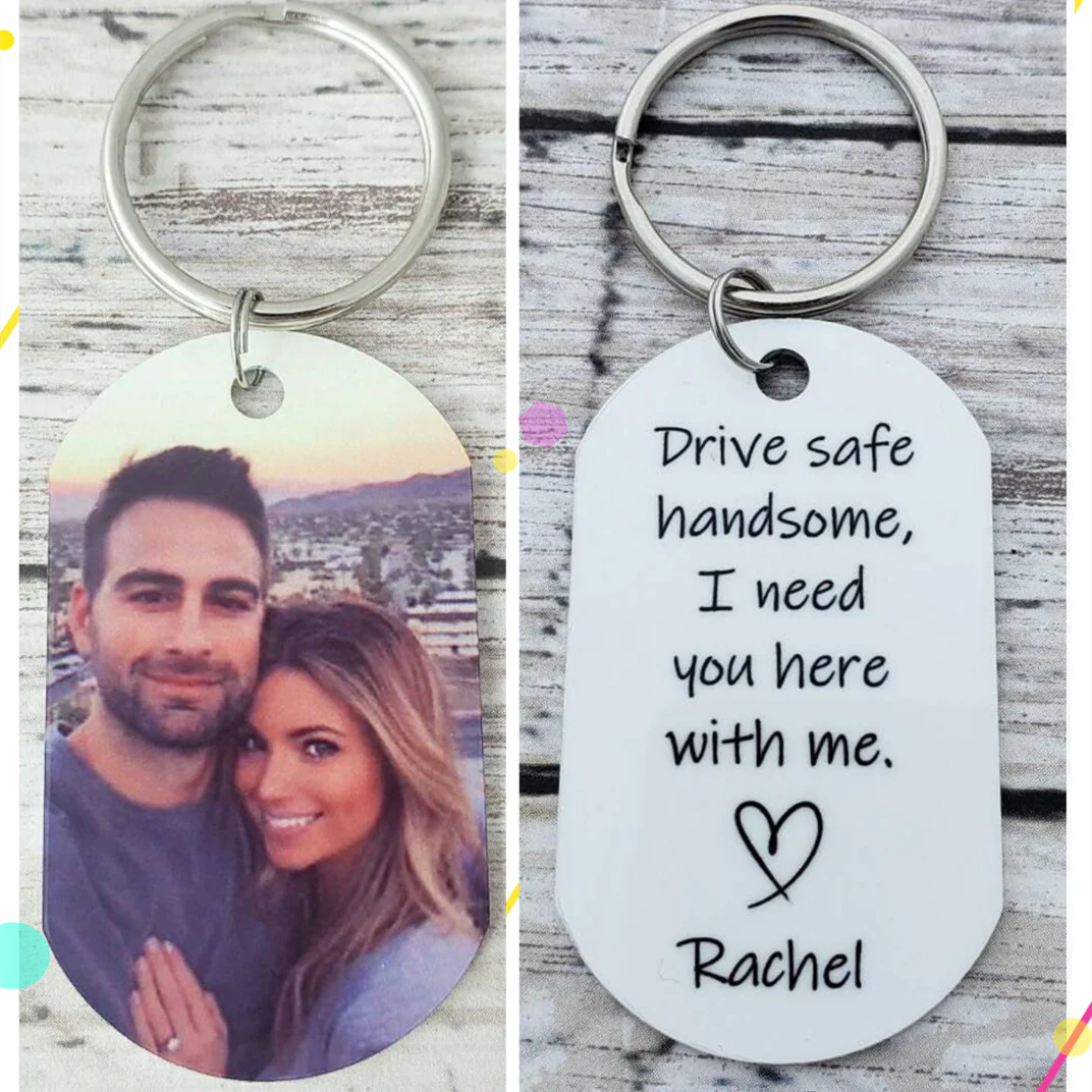 Drive safe handsome, I need you here with me- Upload Image Personalized Keychain